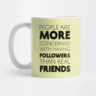 People Are More Concerned With Having Followers Than Real Friends (Black) Mug